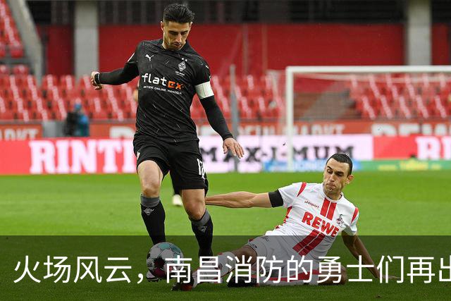 火场风云，南昌消防的勇士们再出征！