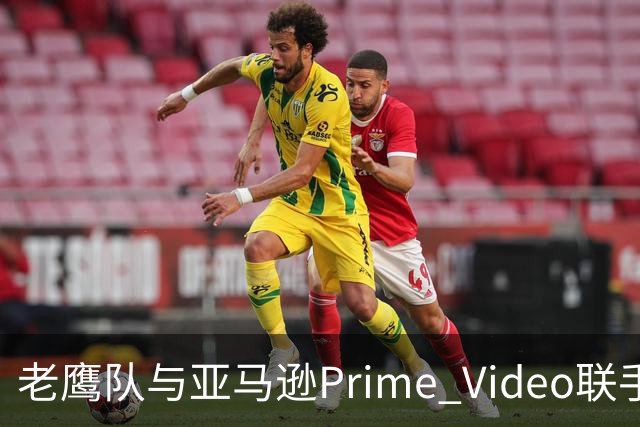 老鹰队与亚马逊Prime Video联手，球迷可尽享免费看球盛宴！